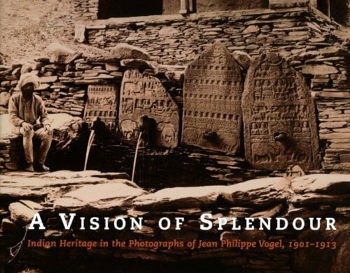 Theuns-de Boer, Gerda A Vision of Splendour: Indian Heritage in the Photographs of Jean Philippe Vogel, 1901-1913