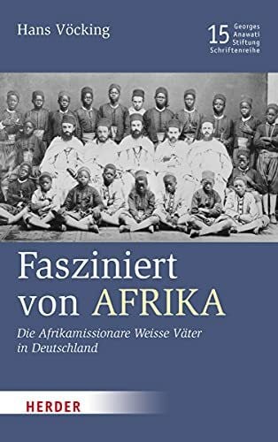 Vöcking, Hans Fasziniert von Afrika: Die Afrikamissionare Weisse Väter in Deutschland (15) (Veröffentlichungen der Georges-Anawati-Stiftung - Schriftenreihe: Schriftenreihe)