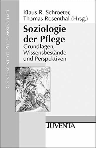 Rosenthal, Thomas Soziologie der Pflege: Grundlagen, Wissensbestände und Perspektiven (Grundlagentexte Pflegewissenschaft)
