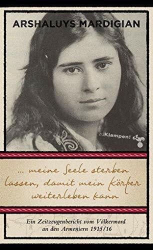 Seul, Walburga Elisabeth ... meine Seele sterben lassen, damit mein Körper weiterleben kann: Ein Zeitzeugenbericht vom Völkermord an den Armeniern 1915/16
