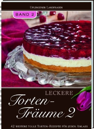 Uplengener Landfrauen Leckere Torten-Träume, Band 2: 42 weitere tolle Torten-Rezepte für jeden Anlass.