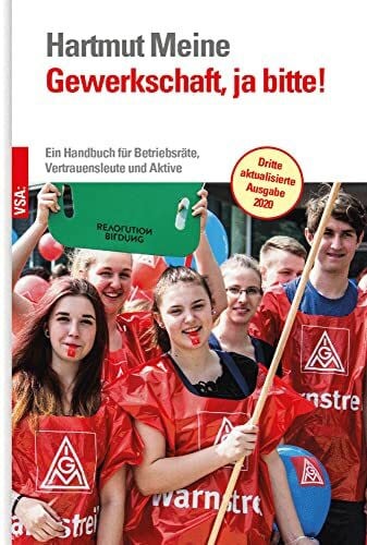 Meine, Hartmut Gewerkschaft, ja bitte!: Ein Handbuch für Betriebsräte, Vertrauensleute und Aktive