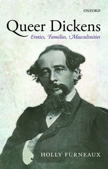 Furneaux, Holly Queer Dickens: Erotics, Families, Masculinities