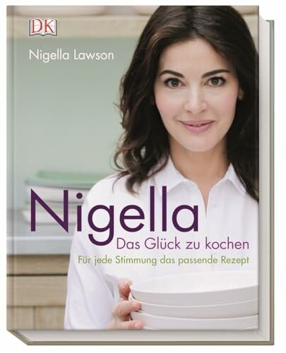 DK Verlag Nigella Das Glück zu kochen: Für jede Stimmung das passende Rezept