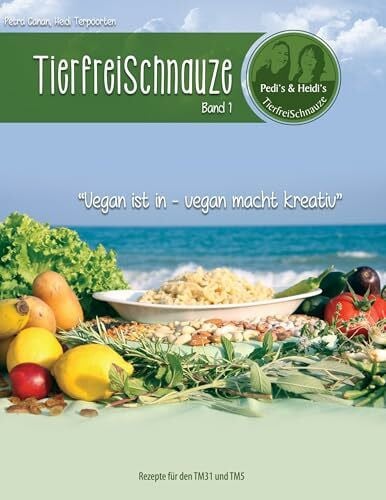 Terpoorten, Heidi TierfreiSchnauze Band 1: Vegan ist in - vegan macht kreativ, Rezepte für den TM31 und TM5