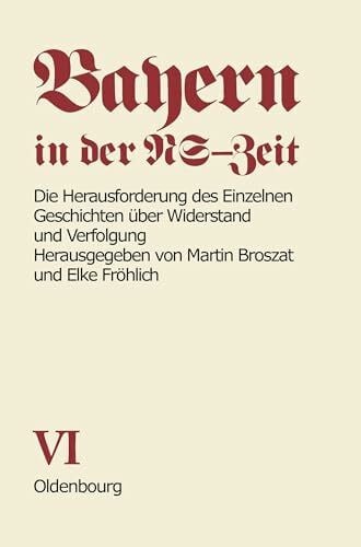 Elke Fröhlich Bayern in der NS-Zeit. Die Herausforderung des Einzelnen. Geschichten über Widerstand und Verfolgung. Band VI