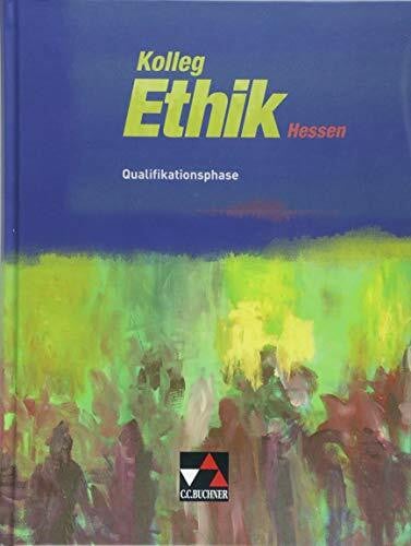 Rolf, Bernd Kolleg Ethik – Hessen / Kolleg Ethik Hessen Qualifikationsphase: Unterrichtswerk für Ethik in der Oberstufe (Kolleg Ethik – Hessen: Unterrichtswerk für Ethik in der Oberstufe)