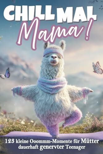 Verlag, Traum & Tinte Chill mal Mama! 123 Ooommmm-Momente für Mamas dauerhaft genervter Teenager: Das lustige Geschenkbuch für Mütter, die schon alles haben - mit Tipps, Tricks und einer ordentlichen Prise Sarkasmus