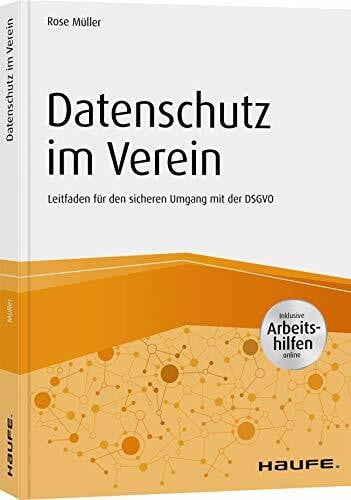 Müller, Rose Datenschutz im Verein: Leitfaden für den sicheren Umgang mit der DSGVO (Haufe Fachbuch)