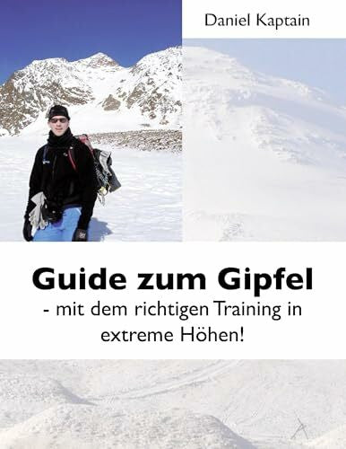 Kaptain, Daniel Guide zum Gipfel: Mit dem richtigen Training in extreme Höhen!