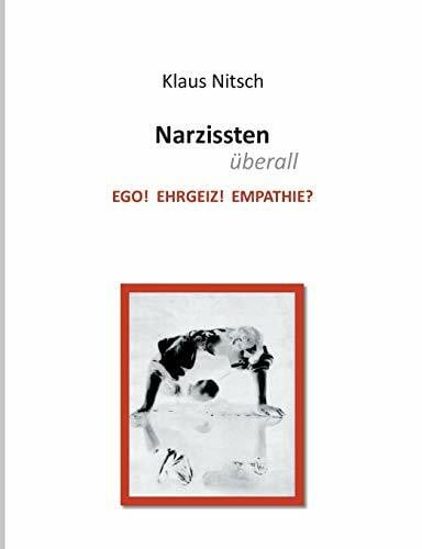Nitsch, Klaus Narzissten überall: Ego! Ehrgeiz! Empathie?