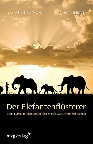 Spence, Graham Der Elefantenflüsterer: Mein Leben mit den sanften Riesen und was sie mir beibrachten