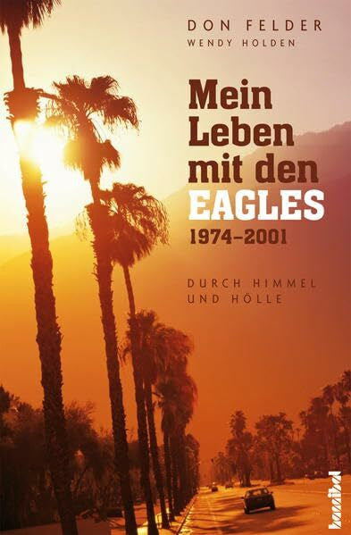 Holden, Wendy Mein Leben mit den Eagles: 1974-2001 (Durch Himmel und Hölle)