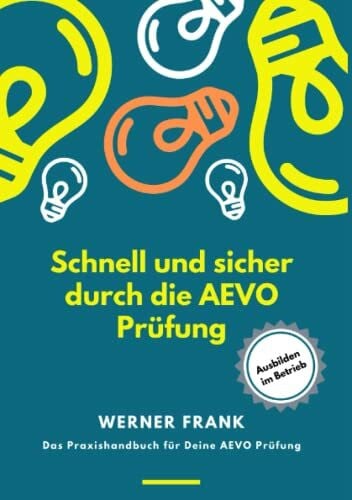 Frank, Werner Schnell und sicher durch die AEVO Prüfung: Das Praxishandbuch für Deine AEVO Prüfung