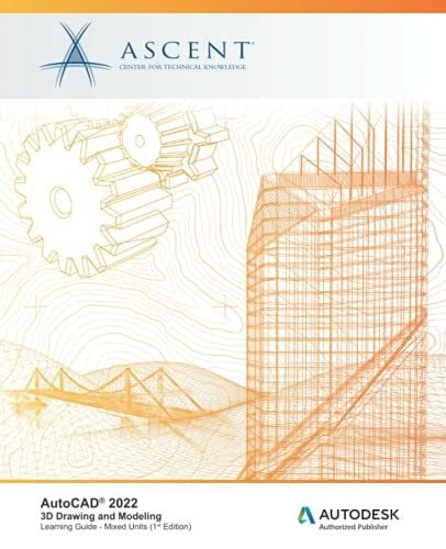 Ascent - Center for Technical Knowledge AutoCAD 2022: 3D Drawing and Modeling: Autodesk Authorized Publisher