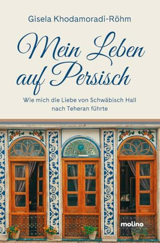 Khodamoradi-Röhm, Gisela Mein Leben auf Persisch: Wie mich die Liebe von Schwäbisch Hall nach Teheran führte