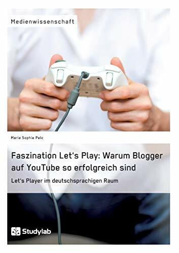 Pelc, Marie Sophie Faszination Let's Play: Warum Blogger auf YouTube so erfolgreich sind: Let's Player im deutschsprachigen Raum