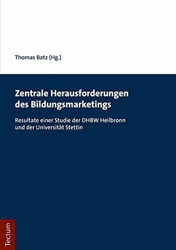 Batz, Thomas Zentrale Herausforderungen des Bildungsmarketings: Resultate einer Studie der DHBW Heilbronn und der Universität Stettin