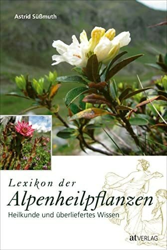 Süssmuth, Astrid Lexikon der Alpenheilpflanzen: Heilkunde und überliefertes Wissen
