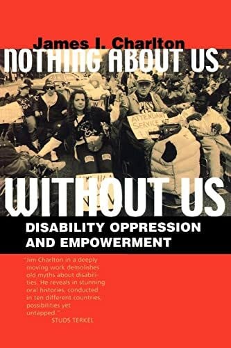 Charlton, James I. Nothing About Us Without Us: Disability Oppression and Empowerment