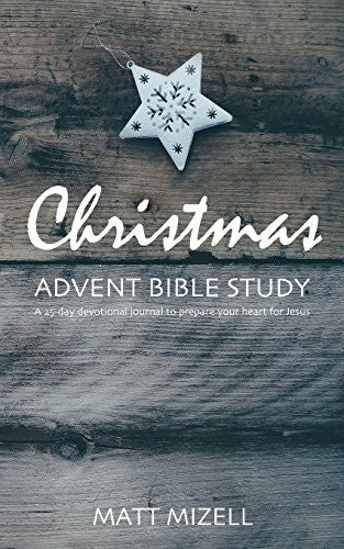 Mizell, Matt Christmas Advent Bible Study: A 25-day devotional journal to prepare your heart for Jesus
