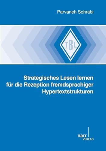 Parvaneh Sohrabi Strategisches Lesen lernen für die Rezeption fremdsprachiger Hypertextstrukturen: Dissertationsschrift (Tübinger Beiträge zur Linguistik)