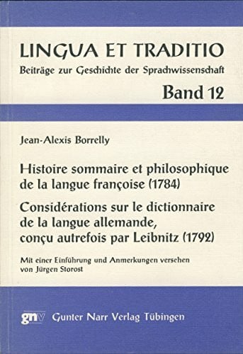 Borrelly, Jean A Histoire sommaire et philosophique de la langue françoise (1784). Considerations sur le dictionnaire de la langue allemande, conçu autrefois par Leibnitz (1792)