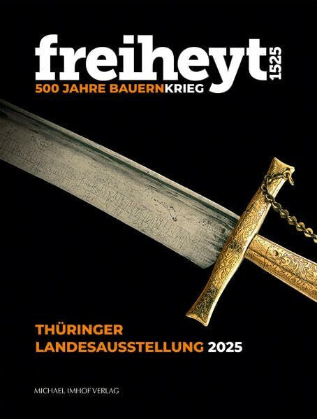 Julia Mandry freiheyt 1525: 500 Jahre Bauernkrieg - Katalog zur Thüringer Landesausstellung in den Mühlhäuser Museen 26. April – 19. Oktober 2025