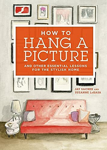 Le, Anh-Minh How to Hang a Picture: And Other Essential Lessons for a Stylish Home