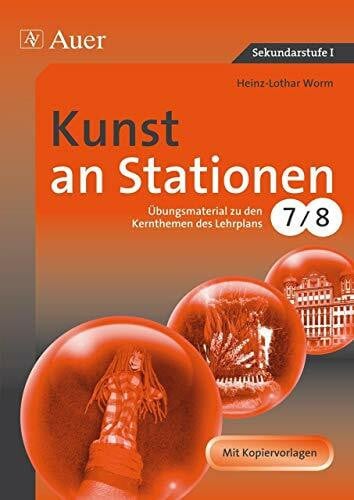 Worm, Heinz-Lothar Kunst an Stationen: Übungsmaterial zu den Kernthemen des Lehrplans, Klasse 7/8 (Stationentraining Sekundarstufe Kunst/WTG)