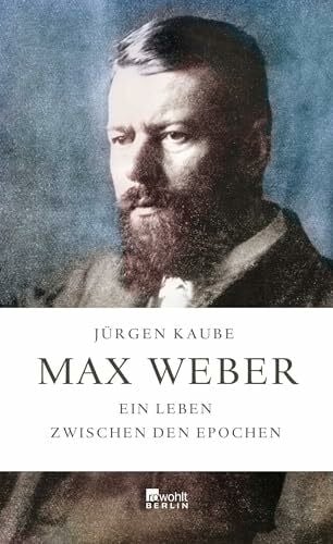 Kaube, Jürgen Max Weber: Ein Leben zwischen den Epochen
