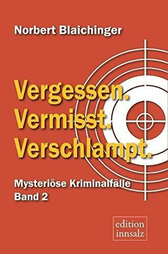 Blaichinger, Norbert Vergessen. Vermisst. Verschlampt: Mysteriöse Kriminalfälle, Band 2