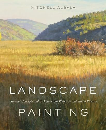 Albala, Mitchell Landscape Painting: Essential Concepts and Techniques for Plein Air and Studio Practice