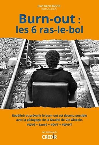 Budin, Jean-Denis Burn-out : les 6 ras-le-bol: Redéfinir et prévenir le burn-out est devenu possible avec la pédagogie de la qualité de vie globale