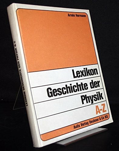 Hermann, Armin u.a. Lexikon Geschichte der Physik A-Z: Biographien, Sachwörter, Originalschriften und Sekundärliteratur