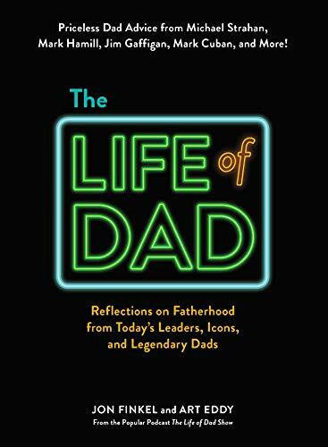Eddy, Art The Life of Dad: Reflections on Fatherhood from Today's Leaders, Icons, and Legendary Dads