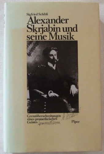 Schibli, Sigfried Alexander Skrjabin und seine Musik: Grenzüberschreitungen eines prometheischen Geistes