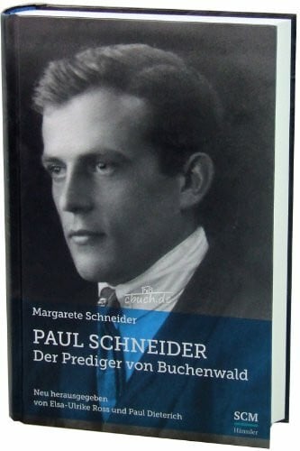 Schneider, Margarete Paul Schneider – Der Prediger von Buchenwald: Neu herausgegeben von Elsa-Ulrike Ross und Paul Dieterich