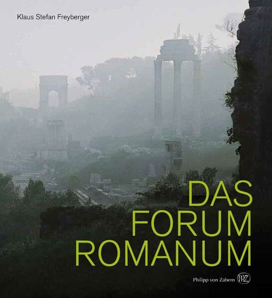 Freyberger, Klaus Stefan Das Forum Romanum: Spiegel der Stadtgeschichte des antiken Rom