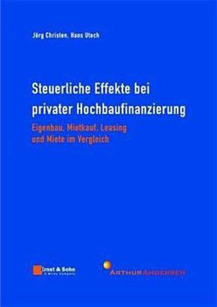Utech, Hans Steuerliche Effekte bei privater Hochbaufinanzierung. Eigenbau, Mietkauf, Leasing und Miete im Vergleich