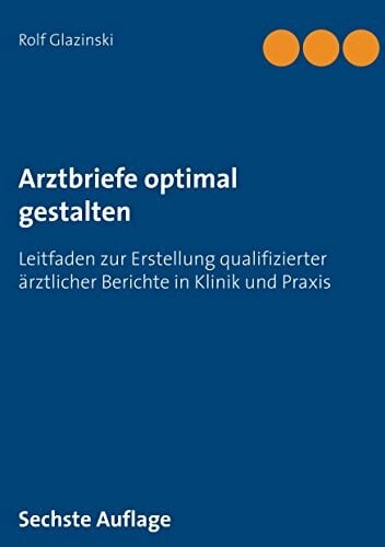 Glazinski, Rolf Arztbriefe optimal gestalten: Leitfaden zur Erstellung qualifizierter ärztlicher Berichte in Klinik und Praxis