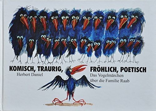 Herbert Daniel KOMISCH, TRAURIG, FRÖHLICH, POETISCH: Das Vogelmärchen über die Familie Raab