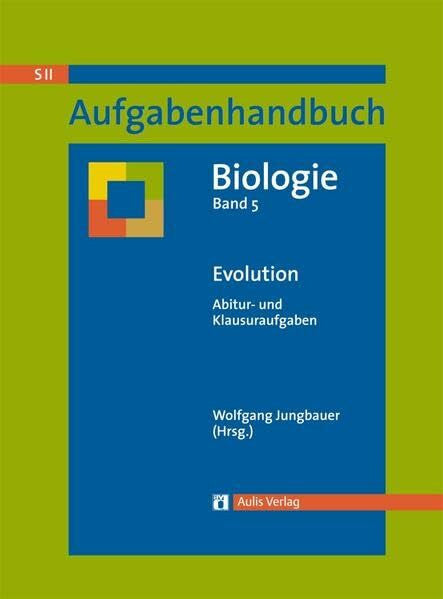 Jungbauer, Wolfgang Aufgabenhandbuch Biologie S II: Band 5: Evolution - Abitur- und Klausuraufgaben