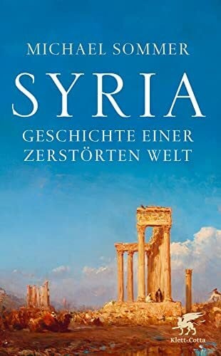 Sommer, Michael Syria: Geschichte einer zerstörten Welt