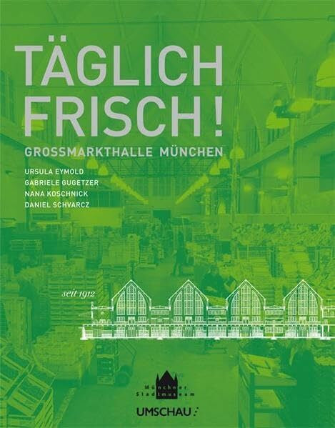 Daniel Schvarcz Täglich frisch! Grossmarkthalle München - seit 1912