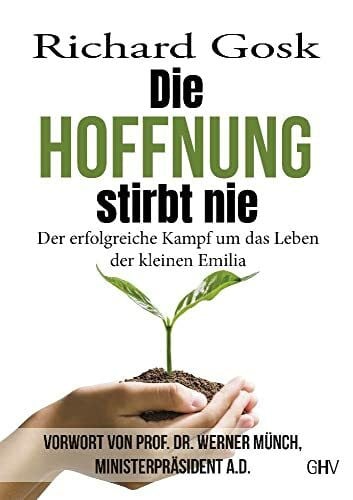 Richard Gosk Die Hoffnung stirbt nie: Der erfolgreiche Kampf um das Leben der kleinen Emilia