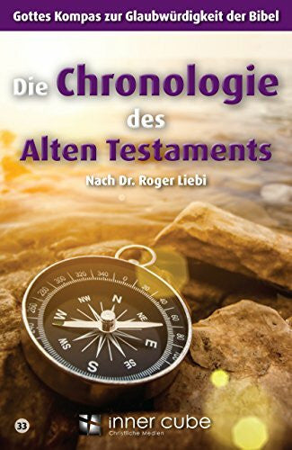 inner cube GmbH Die Chronologie des Alten Testaments: Gottes Kompass zur Glaubwürdigkeit der Bibel