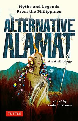 Chikiamco, Paolo Alternative Alamat: An Anthology: Myths and Legends from the Philippines