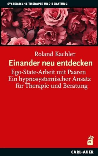 Kachler, Roland Einander neu entdecken: Ego-State-Arbeit mit Paaren. Ein hypnosystemischer Ansatz für Therapie und Beratung (Systemische Therapie und Beratung)
