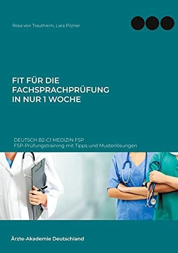 Pilzner, Lara Fit für die Fachsprachprüfung in nur 1 Woche. Deutsch B2-C1 Medizin FSP: FSP-Prüfungstraining mit Tipps und Musterlösungen